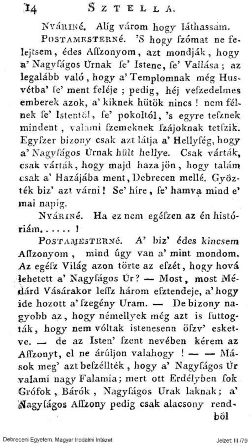 emberek azok, a' kiknek hütök nincs! nem félnek fe' Istentől, fe' pokoltól, 's egyre tefznek mindent, valami fzemeknek fzájoknak tetfzik.