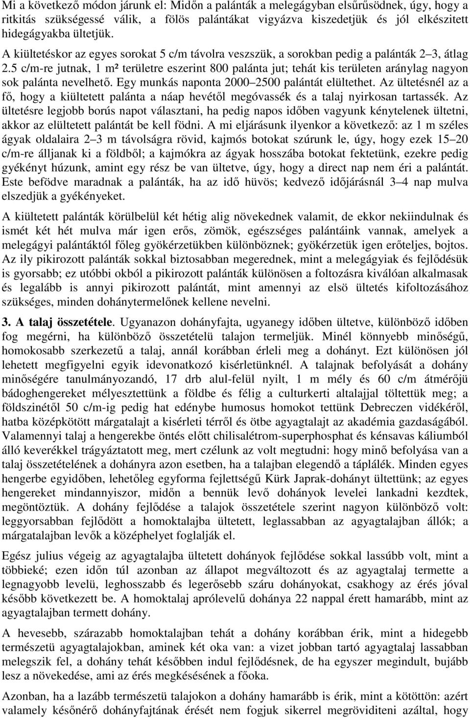 5 c/m-re jutnak, 1 m² területre eszerint 800 palánta jut; tehát kis területen aránylag nagyon sok palánta nevelhetı. Egy munkás naponta 2000 2500 palántát elültethet.