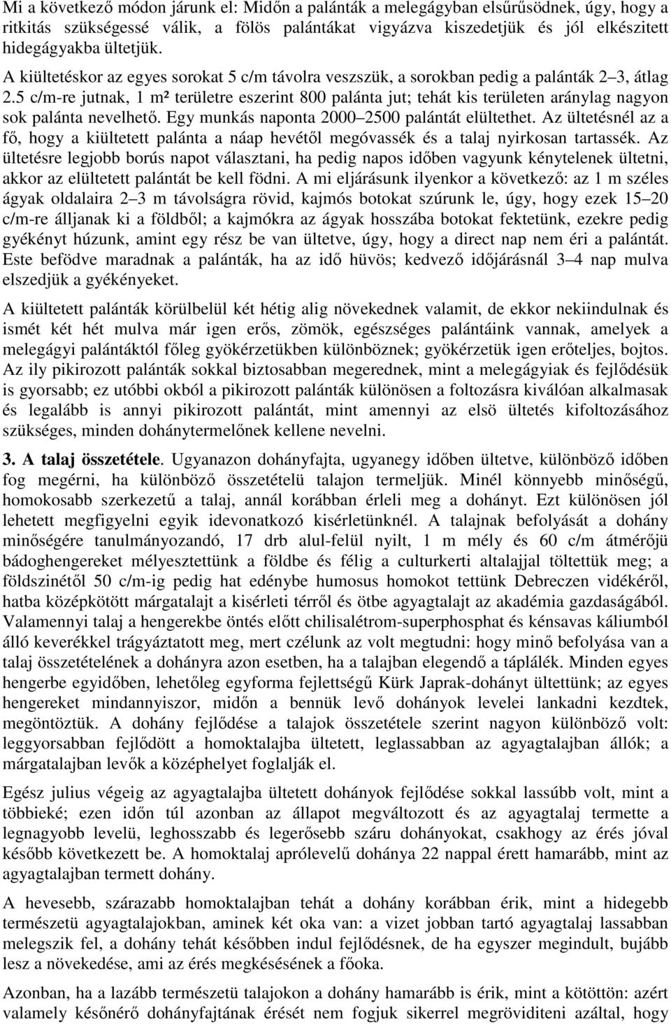 5 c/m-re jutnak, 1 m² területre eszerint 800 palánta jut; tehát kis területen aránylag nagyon sok palánta nevelhetı. Egy munkás naponta 2000 2500 palántát elültethet.