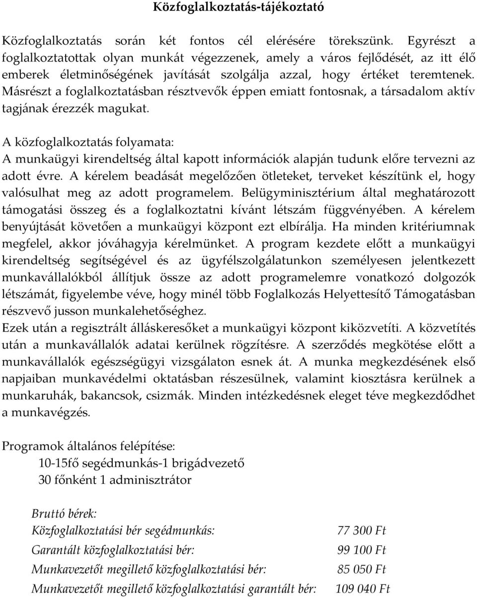 Másrészt a foglalkoztatásban résztvevők éppen emiatt fontosnak, a társadalom aktív tagjának érezzék magukat.