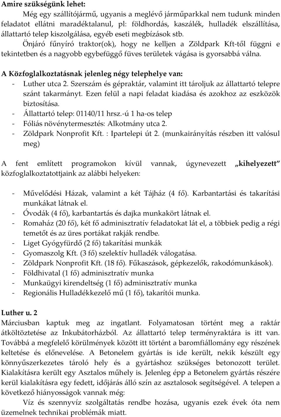 A Közfoglalkoztatásnak jelenleg négy telephelye van: - Luther utca 2. Szerszám és gépraktár, valamint itt tároljuk az állattartó telepre szánt takarmányt.