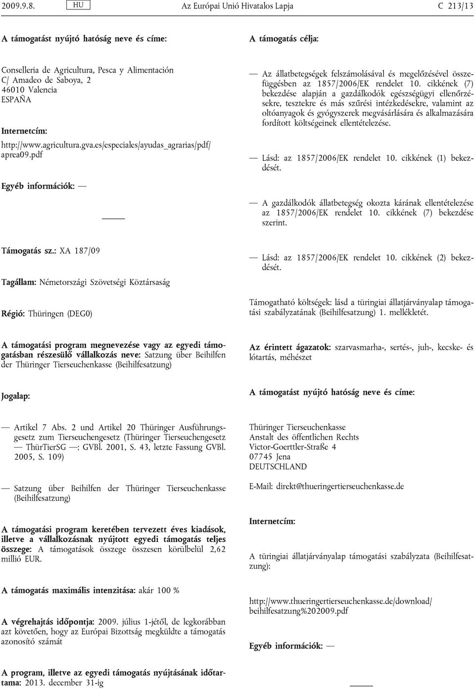 Internetcím: http://www.agricultura.gva.es/especiales/ayudas_agrarias/pdf/ aprea09.pdf Az állatbetegségek felszámolásával és megelőzésével összefüggésben az 1857/2006/EK rendelet 10.