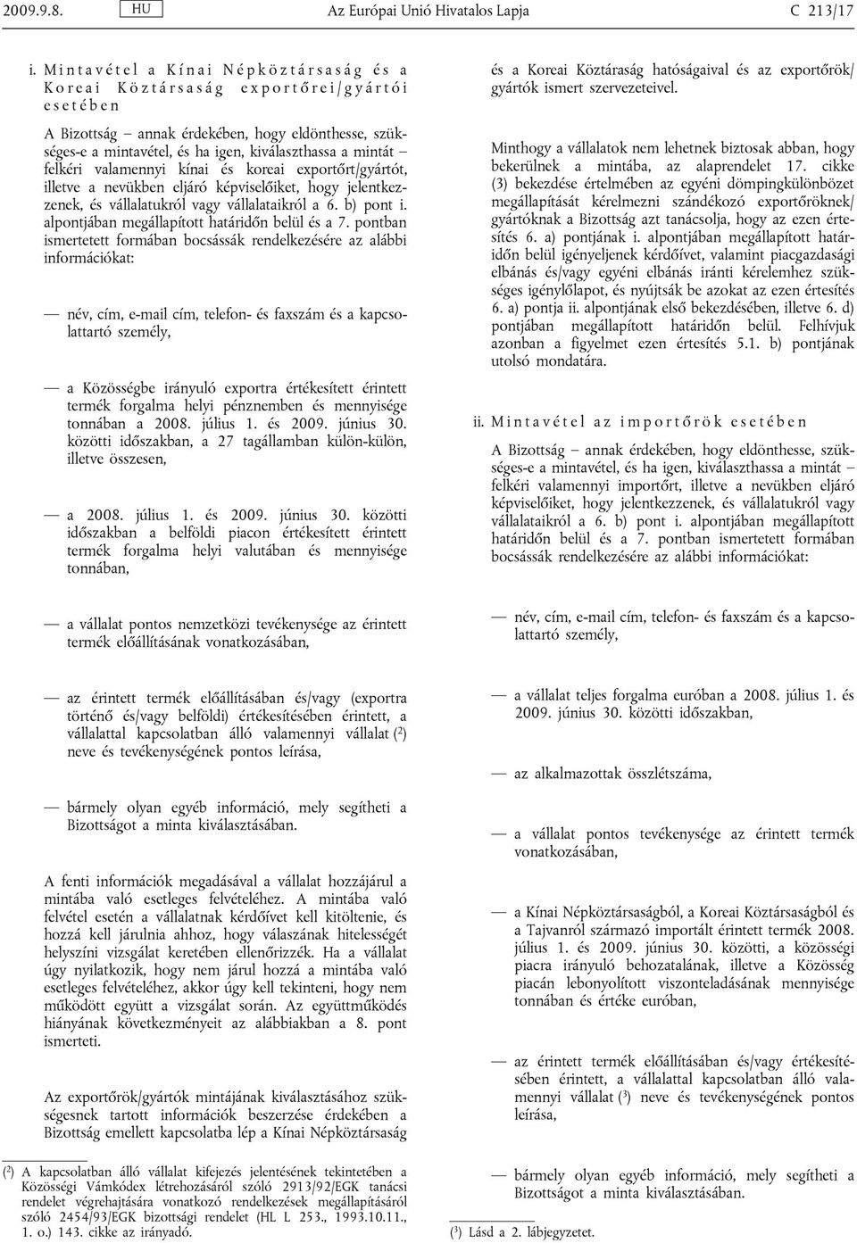 szükséges-e a mintavétel, és ha igen, kiválaszthassa a mintát felkéri valamennyi kínai és koreai exportőrt/gyártót, illetve a nevükben eljáró képviselőiket, hogy jelentkezzenek, és vállalatukról vagy