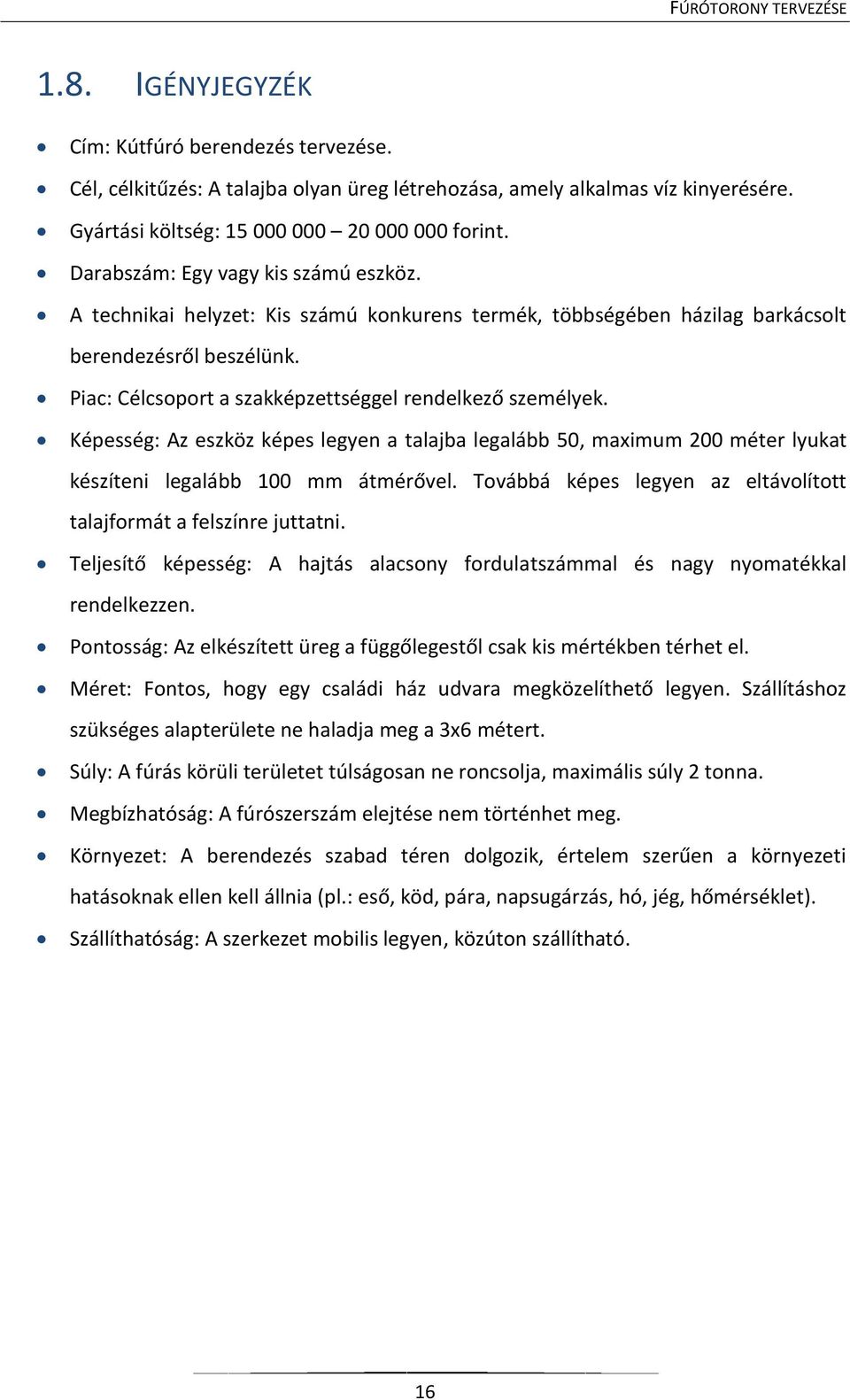 Piac: Célcsoport a szakképzettséggel rendelkező személyek. Képesség: Az eszköz képes legyen a talajba legalább 50, maximum 200 méter lyukat készíteni legalább 100 mm átmérővel.