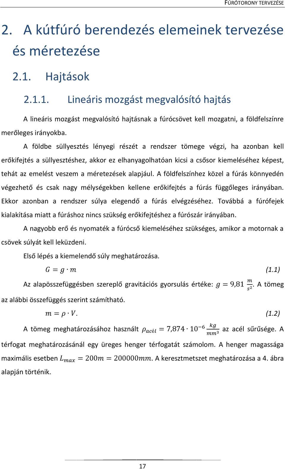 A földbe süllyesztés lényegi részét a rendszer tömege végzi, ha azonban kell erőkifejtés a süllyesztéshez, akkor ez elhanyagolhatóan kicsi a csősor kiemeléséhez képest, tehát az emelést veszem a