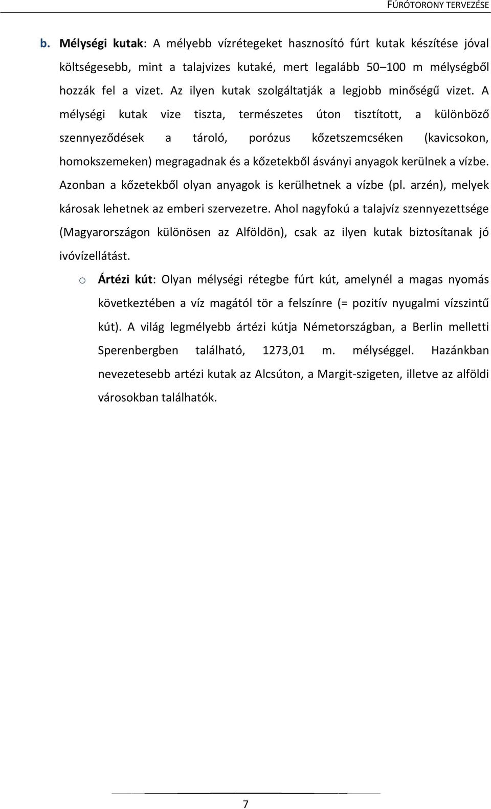 A mélységi kutak vize tiszta, természetes úton tisztított, a különböző szennyeződések a tároló, porózus kőzetszemcséken (kavicsokon, homokszemeken) megragadnak és a kőzetekből ásványi anyagok