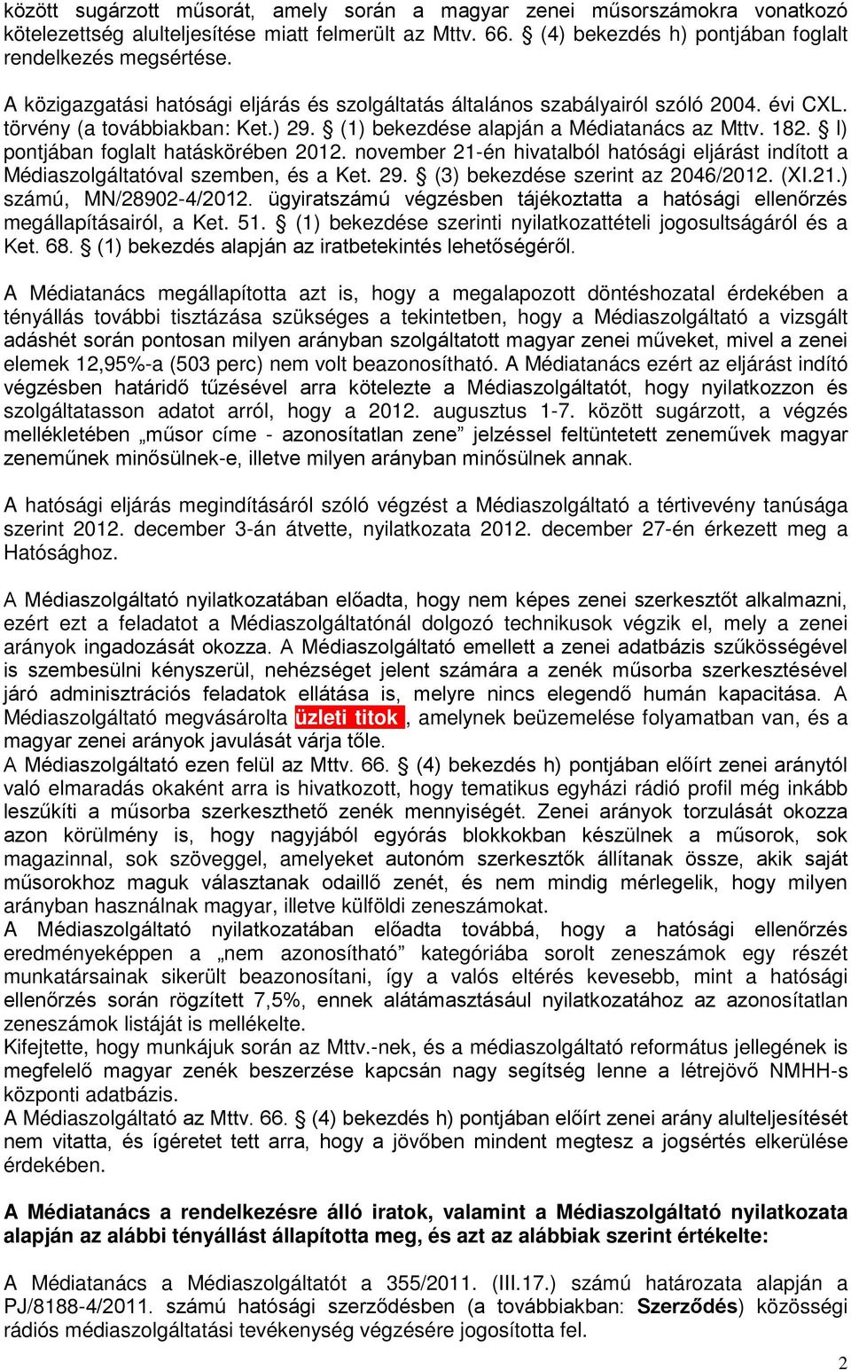 l) pontjában foglalt hatáskörében 2012. november 21-én hivatalból hatósági eljárást indított a Médiaszolgáltatóval szemben, és a Ket. 29. (3) bekezdése szerint az 2046/2012. (XI.21.) számú, MN/28902-4/2012.