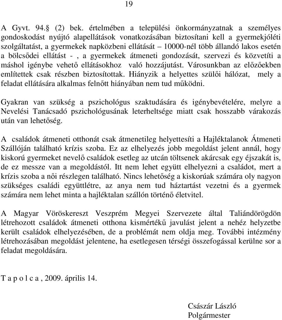 állandó lakos esetén a bölcsődei ellátást -, a gyermekek átmeneti gondozását, szervezi és közvetíti a máshol igénybe vehető ellátásokhoz való hozzájutást.