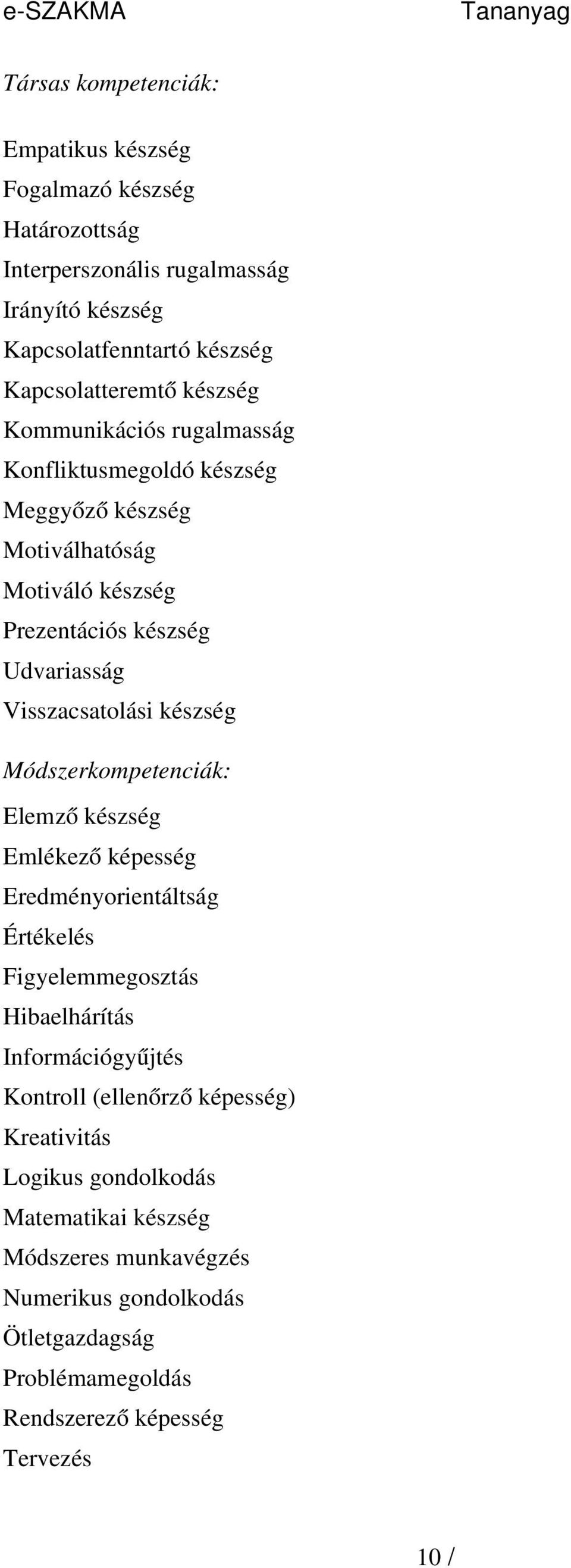 készség Módszerkompetenciák: Elemz ő készség Emlékez ő képesség Eredményorientáltság Értékelés Figyelemmegosztás Hibaelhárítás Információgyűjtés Kontroll (ellenőrz