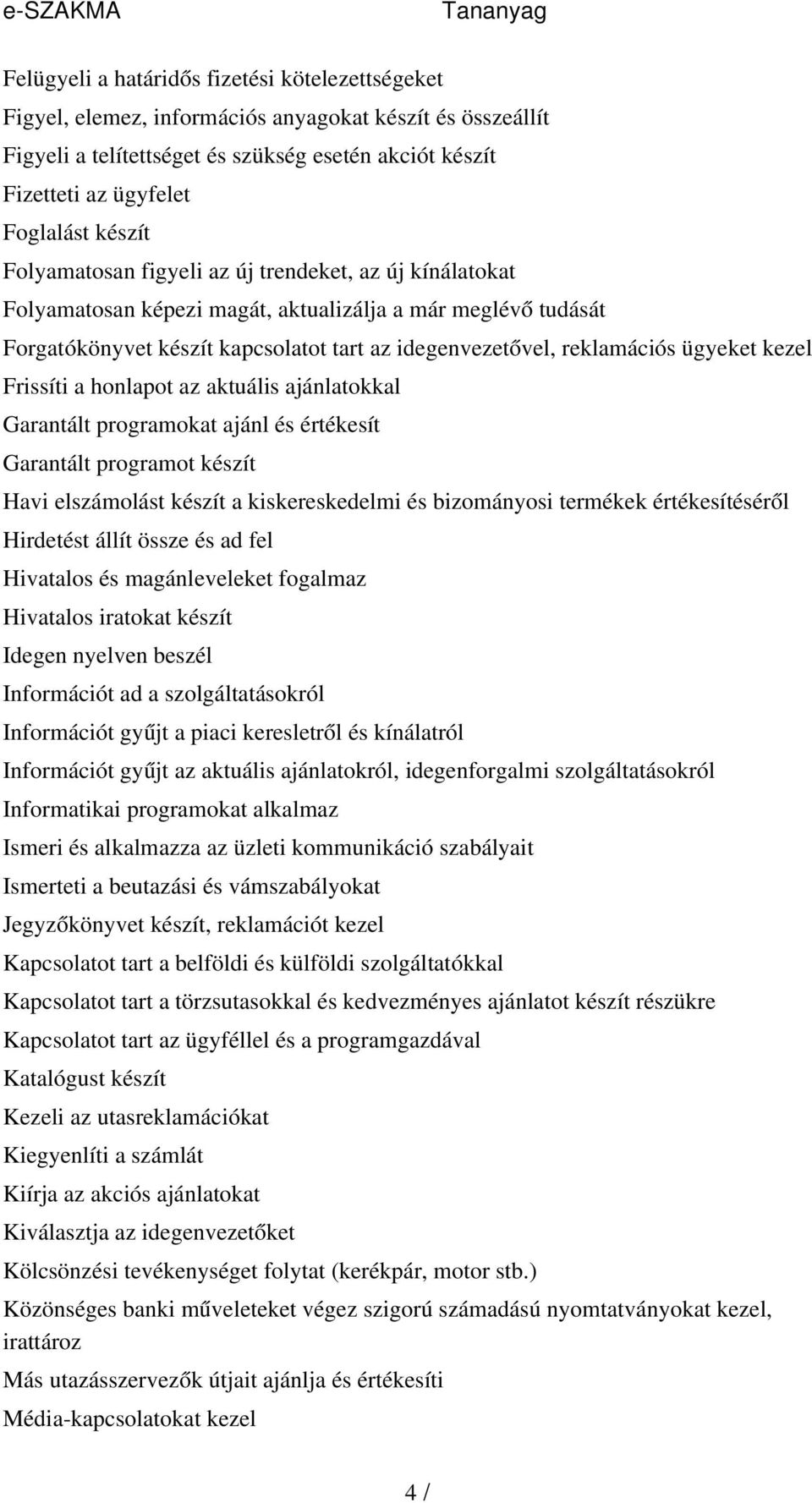 ügyeket kezel Frissíti a honlapot az aktuális ajánlatokkal Garantált programokat ajánl és értékesít Garantált programot készít Havi elszámolást készít a kiskereskedelmi és bizományosi termékek