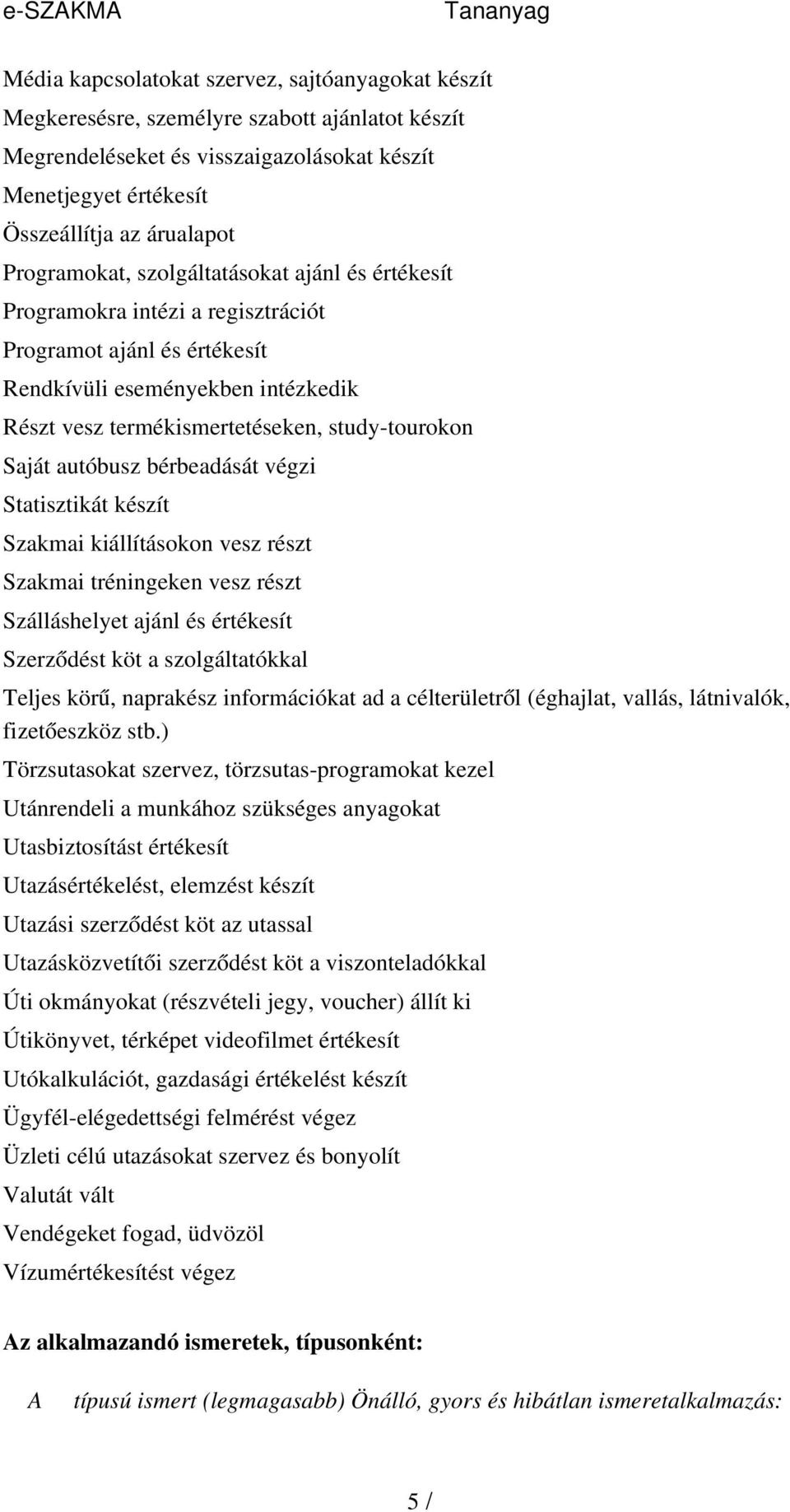 Saját autóbusz bérbeadását végzi Statisztikát készít Szakmai kiállításokon vesz részt Szakmai tréningeken vesz részt Szálláshelyet ajánl és értékesít Szerződést köt a szolgáltatókkal Teljes kör ű,