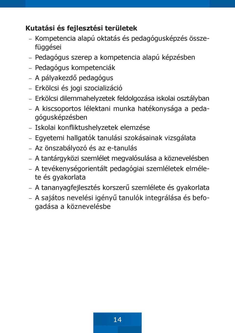 konfliktushelyzetek elemzése Egyetemi hallgatók tanulási szokásainak vizsgálata Az önszabályozó és az e-tanulás A tantárgyközi szemlélet megvalósulása a köznevelésben A