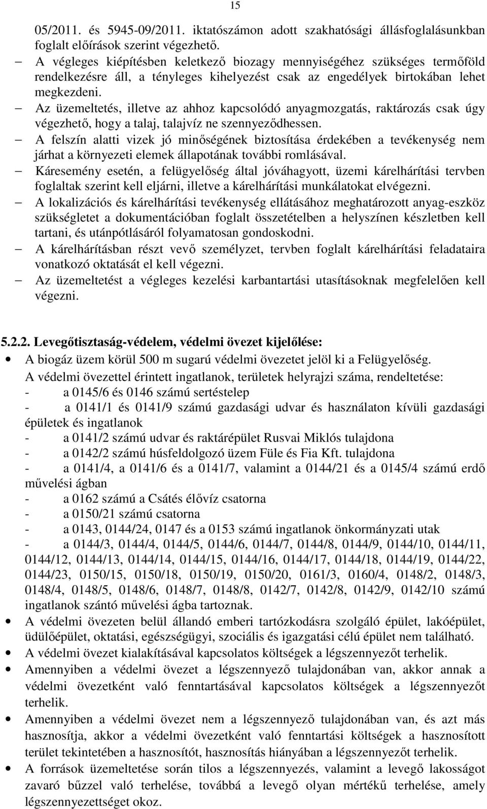 Az üzemeltetés, illetve az ahhoz kapcsolódó anyagmozgatás, raktározás csak úgy végezhető, hogy a talaj, talajvíz ne szennyeződhessen.