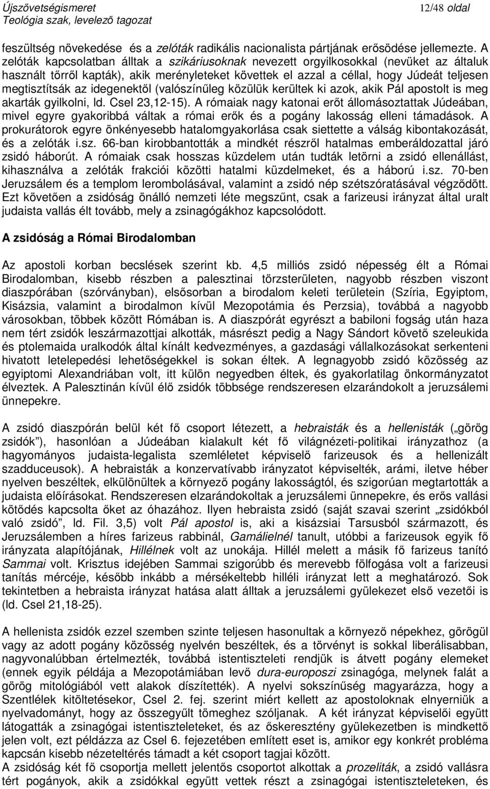 az idegenektől (valószínűleg közülük kerültek ki azok, akik Pál apostolt is meg akarták gyilkolni, ld. Csel 23,12-15).