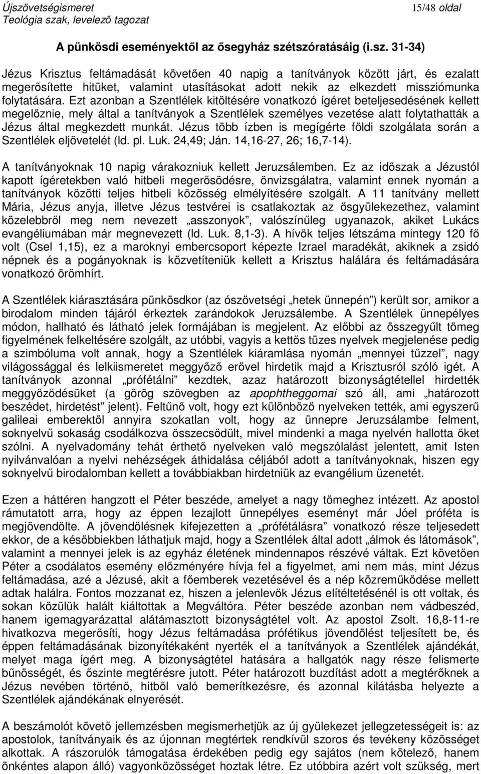 Ezt azonban a Szentlélek kitöltésére vonatkozó ígéret beteljesedésének kellett megelőznie, mely által a tanítványok a Szentlélek személyes vezetése alatt folytathatták a Jézus által megkezdett munkát.