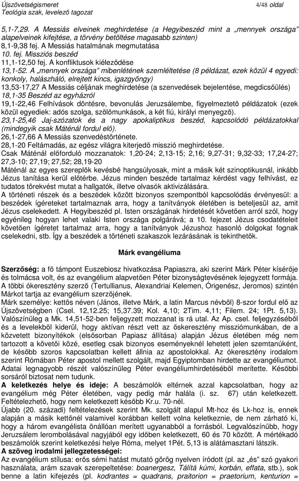 A mennyek országa mibenlétének szemléltetése (8 példázat, ezek közül 4 egyedi: konkoly, halászháló, elrejtett kincs, igazgyöngy) 13,53-17,27 A Messiás céljának meghirdetése (a szenvedések