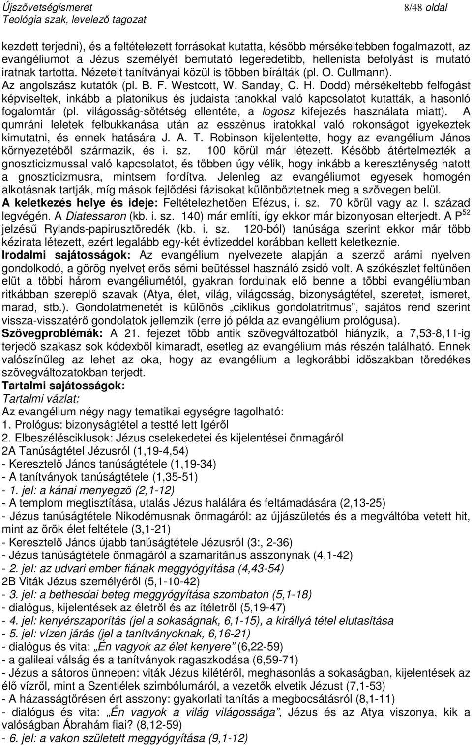 Dodd) mérsékeltebb felfogást képviseltek, inkább a platonikus és judaista tanokkal való kapcsolatot kutatták, a hasonló fogalomtár (pl.