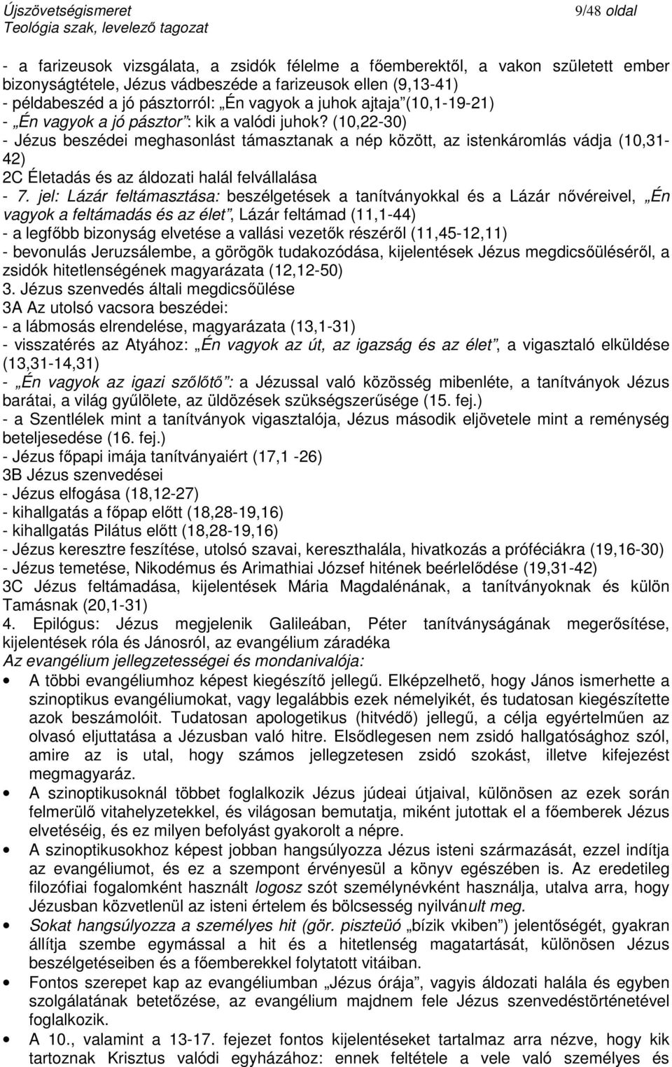 (10,22-30) - Jézus beszédei meghasonlást támasztanak a nép között, az istenkáromlás vádja (10,31-42) 2C Életadás és az áldozati halál felvállalása - 7.