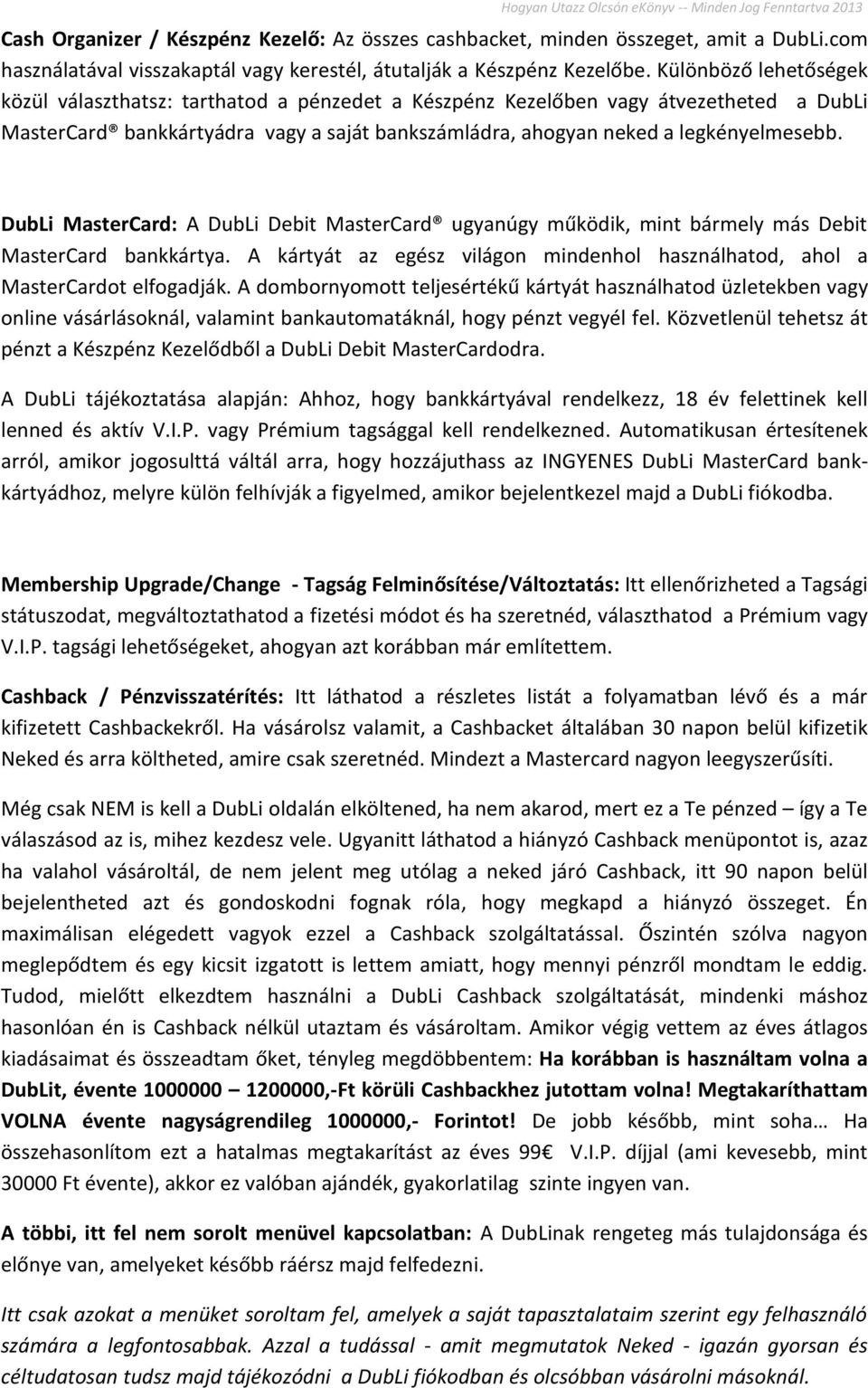 DubLi MasterCard: A DubLi Debit MasterCard ugyanúgy működik, mint bármely más Debit MasterCard bankkártya. A kártyát az egész világon mindenhol használhatod, ahol a MasterCardot elfogadják.