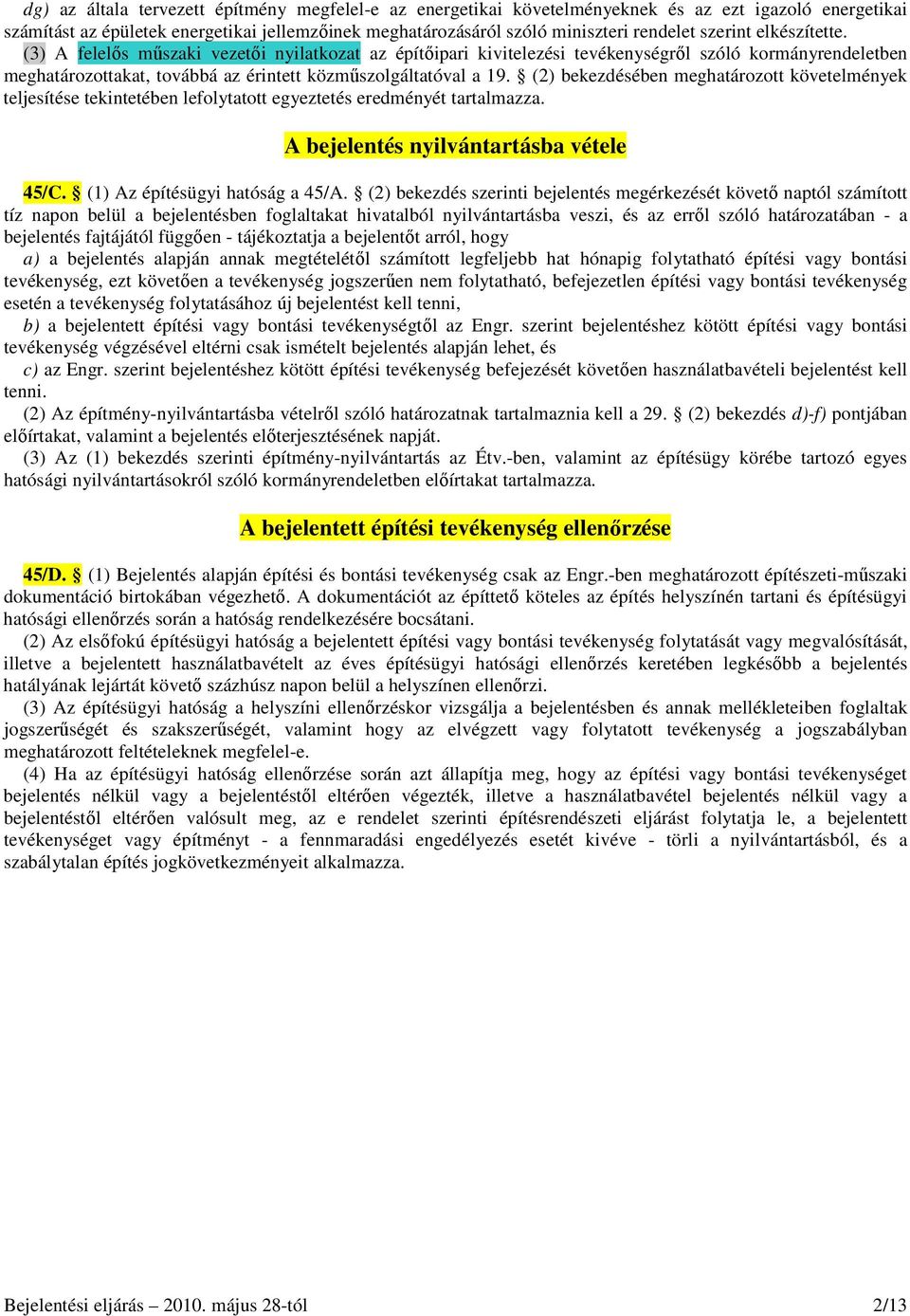 (2) bekezdésében meghatározott követelmények teljesítése tekintetében lefolytatott egyeztetés eredményét tartalmazza. A bejelentés nyilvántartásba vétele 45/C. (1) Az építésügyi hatóság a 45/A.