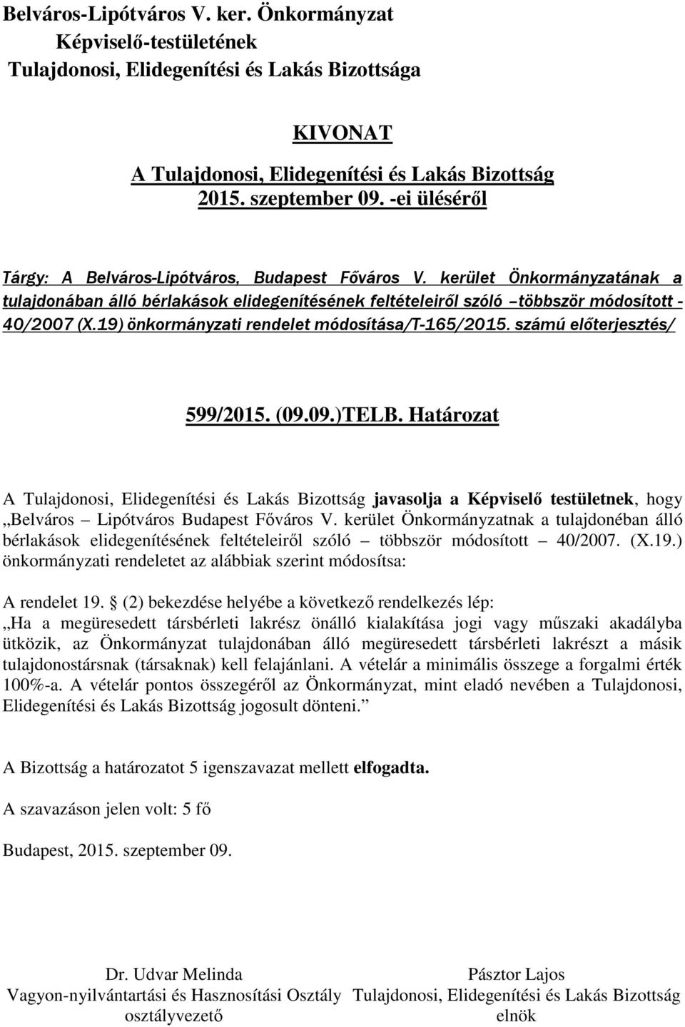 kerület Önkormányzatnak a tulajdonéban álló bérlakások elidegenítésének feltételeiről szóló többször módosított 40/2007. (X.19.) önkormányzati rendeletet az alábbiak szerint módosítsa: A rendelet 19.