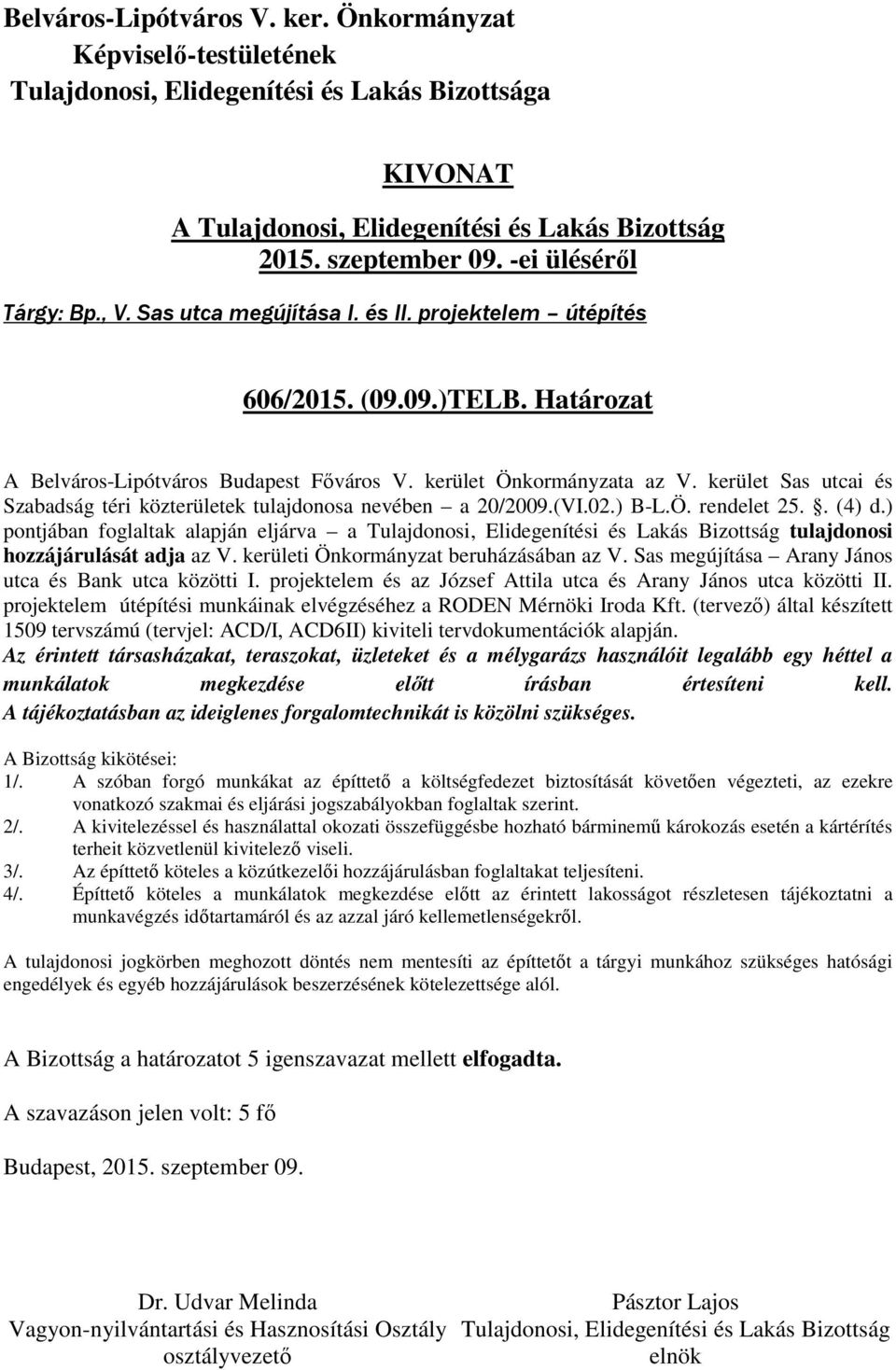 kerületi Önkormányzat beruházásában az V. Sas megújítása Arany János utca és Bank utca közötti I. projektelem és az József Attila utca és Arany János utca közötti II.