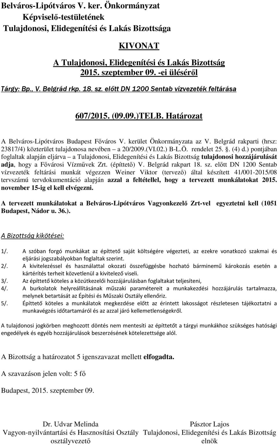 ) pontjában foglaltak alapján eljárva a tulajdonosi hozzájárulását adja, hogy a Fővárosi Vízművek Zrt. (építtető) V. Belgrád rakpart 18. sz.