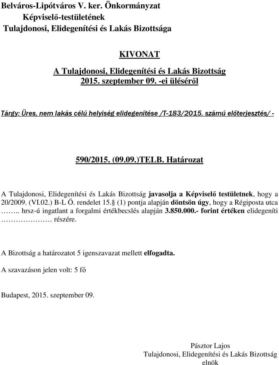 Határozat A javasolja a Képviselő testületnek, hogy a 20/2009. (VI.02.) B-L Ö.