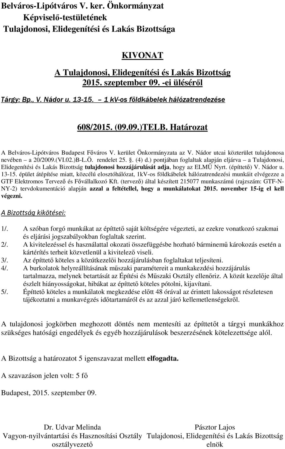 ) pontjában foglaltak alapján eljárva a Tulajdonosi, Elidegenítési és Lakás Bizottság tulajdonosi hozzájárulását adja, hogy az ELMŰ Nyrt. (építtető) V. Nádor u. 13-15.