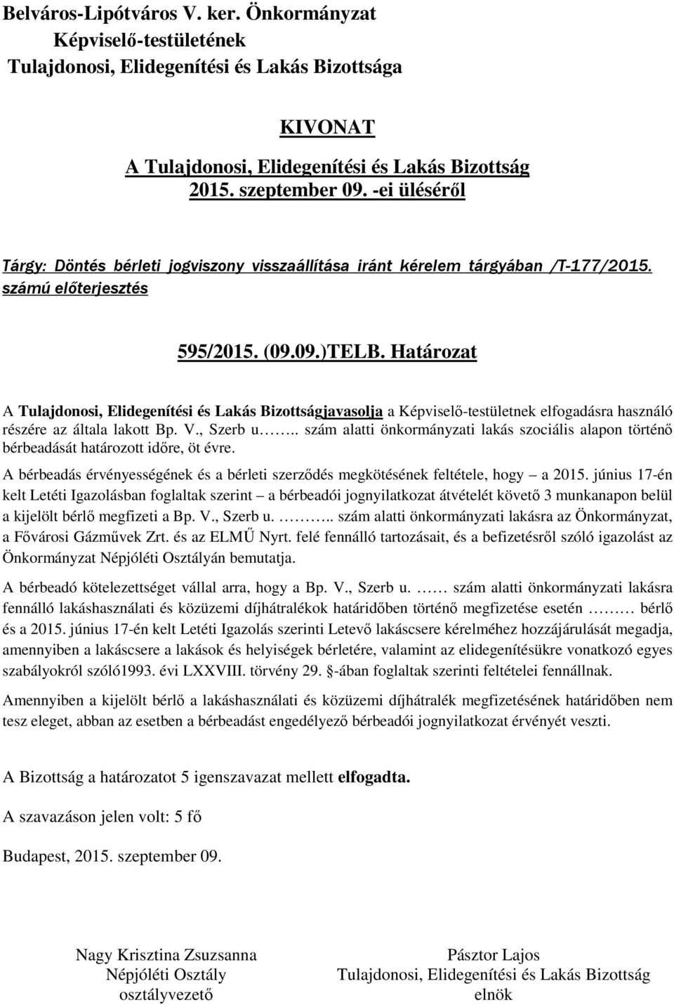 . szám alatti önkormányzati lakás szociális alapon történő bérbeadását határozott időre, öt évre. A bérbeadás érvényességének és a bérleti szerződés megkötésének feltétele, hogy a 2015.