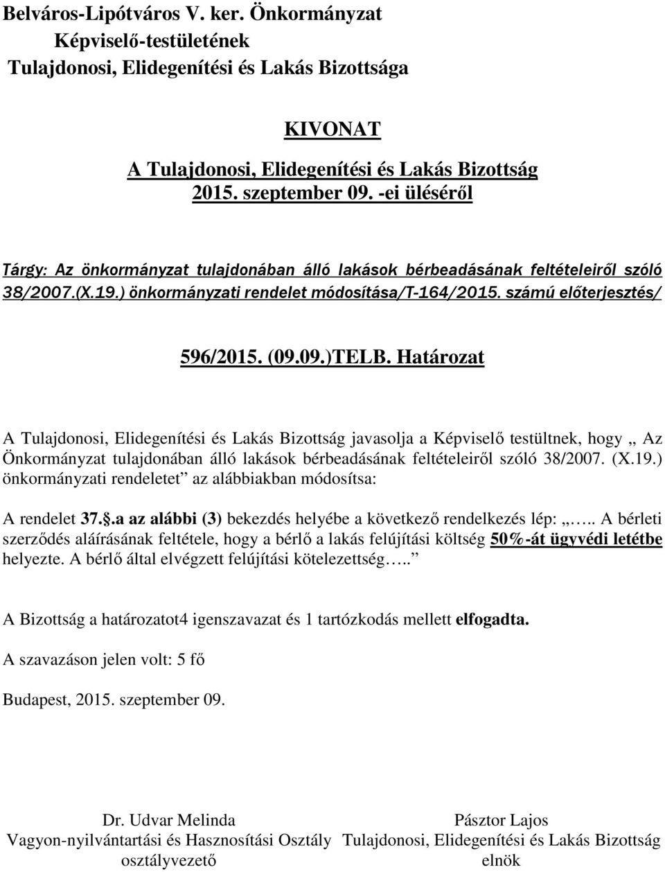 Határozat A javasolja a Képviselő testültnek, hogy Az Önkormányzat tulajdonában álló lakások bérbeadásának feltételeiről szóló 38/2007. (X.19.