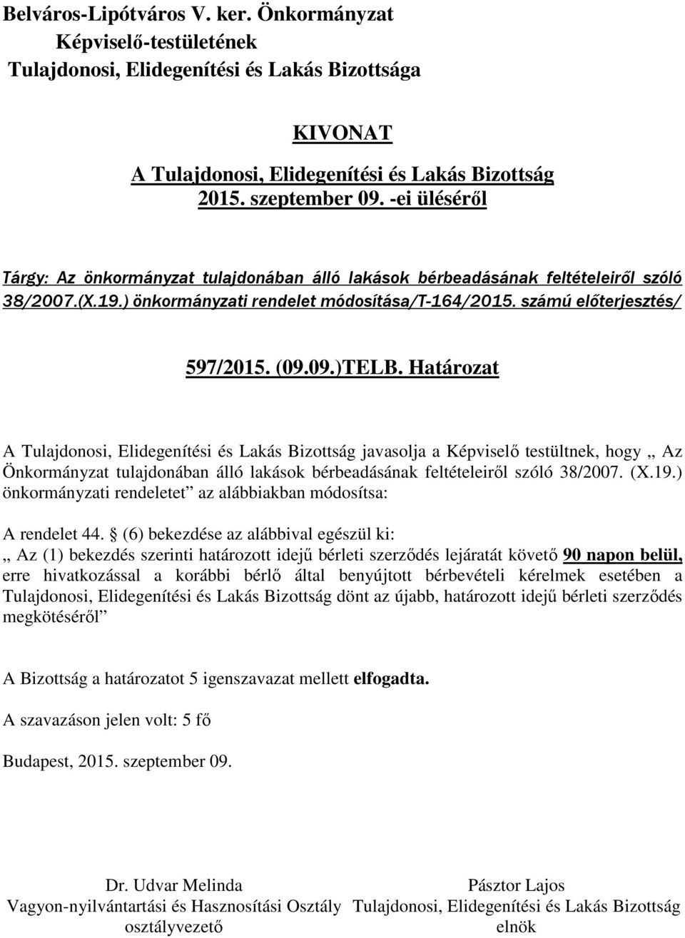 Határozat A javasolja a Képviselő testültnek, hogy Az Önkormányzat tulajdonában álló lakások bérbeadásának feltételeiről szóló 38/2007. (X.19.