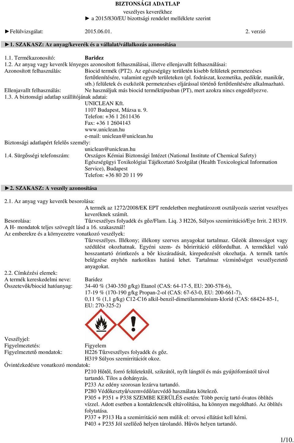 ) felületek és eszközök permetezéses eljárással történő fertőtlenítésére alkalmazható. Ellenjavallt felhasználás: Ne használjuk más biocid terméktípusban (PT), mert azokra nincs engedélyezve. 1.3.