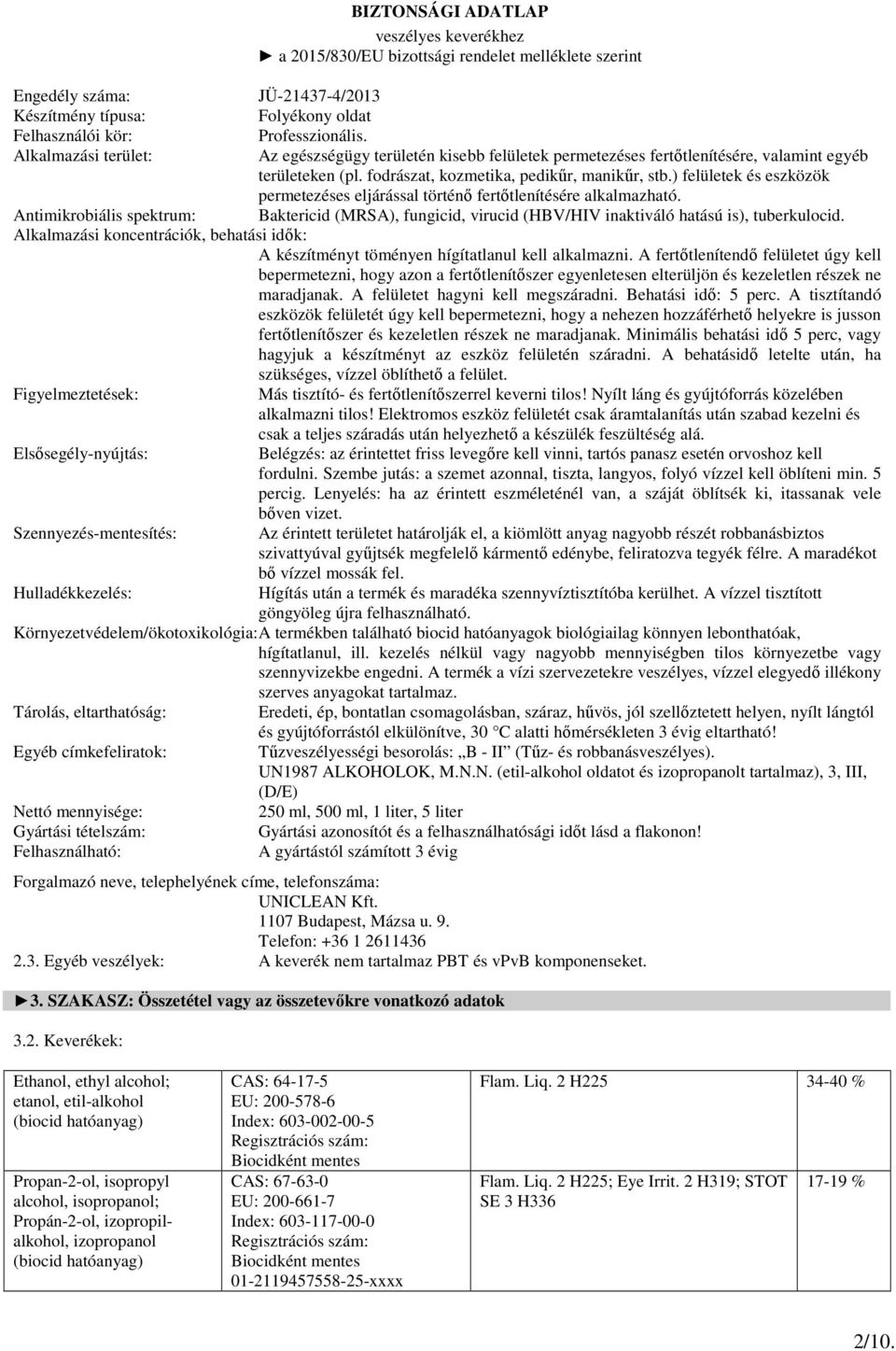 ) felületek és eszközök permetezéses eljárással történő fertőtlenítésére alkalmazható. Antimikrobiális spektrum: Baktericid (MRSA), fungicid, virucid (HBV/HIV inaktiváló hatású is), tuberkulocid.