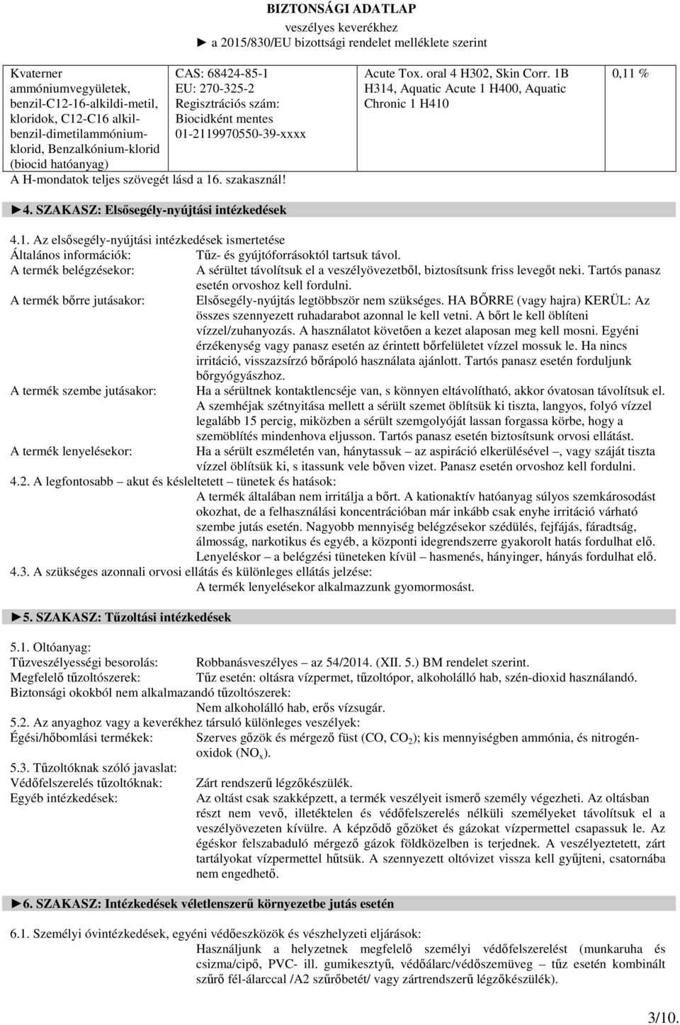 1B H314, Aquatic Acute 1 H400, Aquatic Chronic 1 H410 0,11 % 4.1. Az elsősegély-nyújtási intézkedések ismertetése Általános információk: Tűz- és gyújtóforrásoktól tartsuk távol.