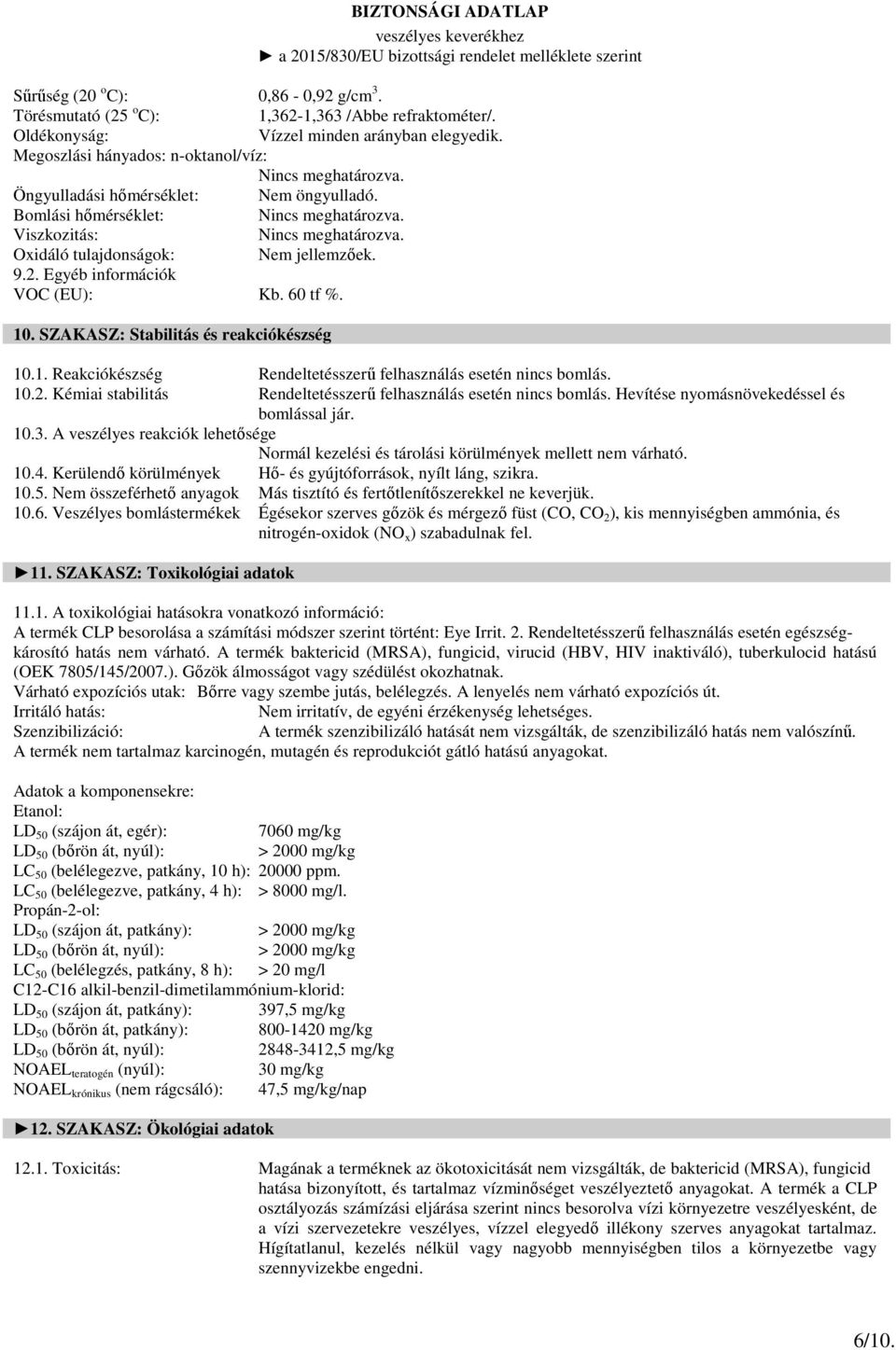 SZAKASZ: Stabilitás és reakciókészség 10.1. Reakciókészség Rendeltetésszerű felhasználás esetén nincs bomlás. 10.2. Kémiai stabilitás Rendeltetésszerű felhasználás esetén nincs bomlás.