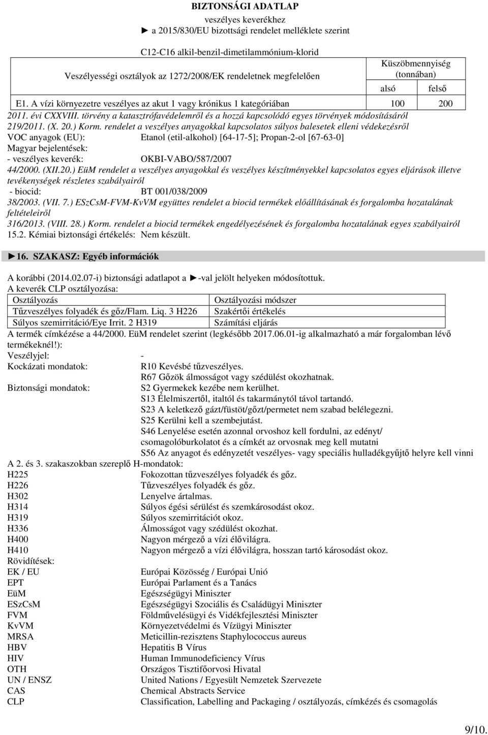 rendelet a veszélyes anyagokkal kapcsolatos súlyos balesetek elleni védekezésről VOC anyagok (EU): Etanol (etil-alkohol) [64-17-5]; Propan-2-ol [67-63-0] Magyar bejelentések: - veszélyes keverék: