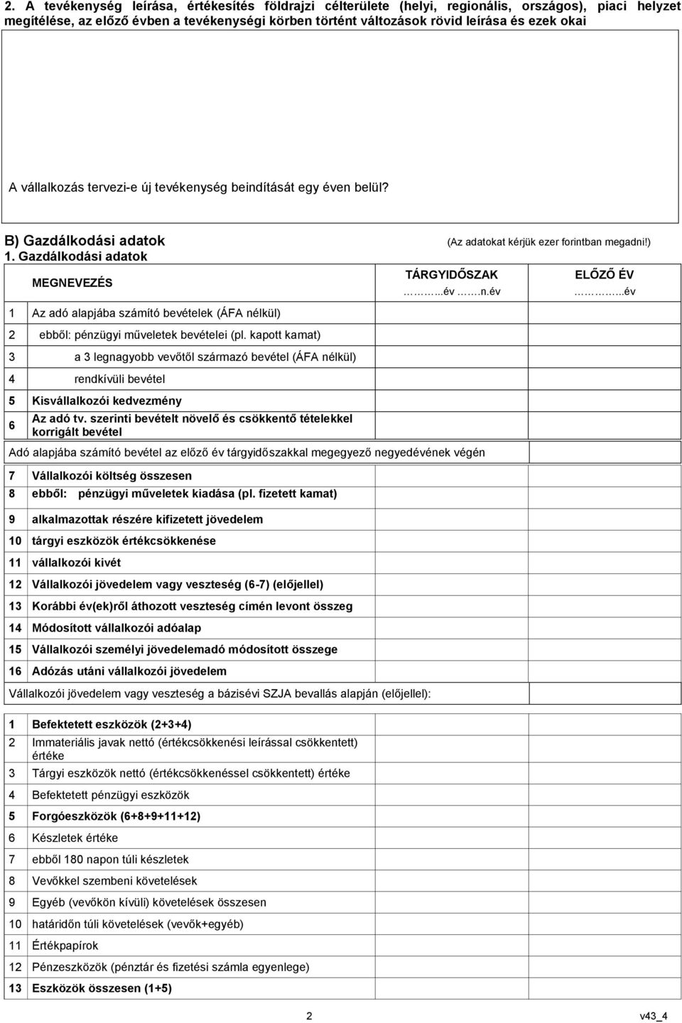 Gazdálkodási adatok MEGNEVEZÉS 1 Az adó alapjába számító bevételek (ÁFA nélkül) 2 ebből: műveletek bevételei (pl.