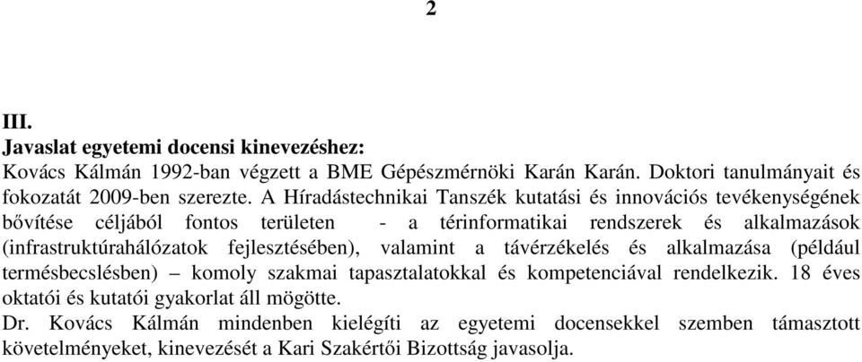 (infrastruktúrahálózatok fejlesztésében), valamint a távérzékelés és alkalmazása (például termésbecslésben) komoly szakmai tapasztalatokkal és kompetenciával rendelkezik.