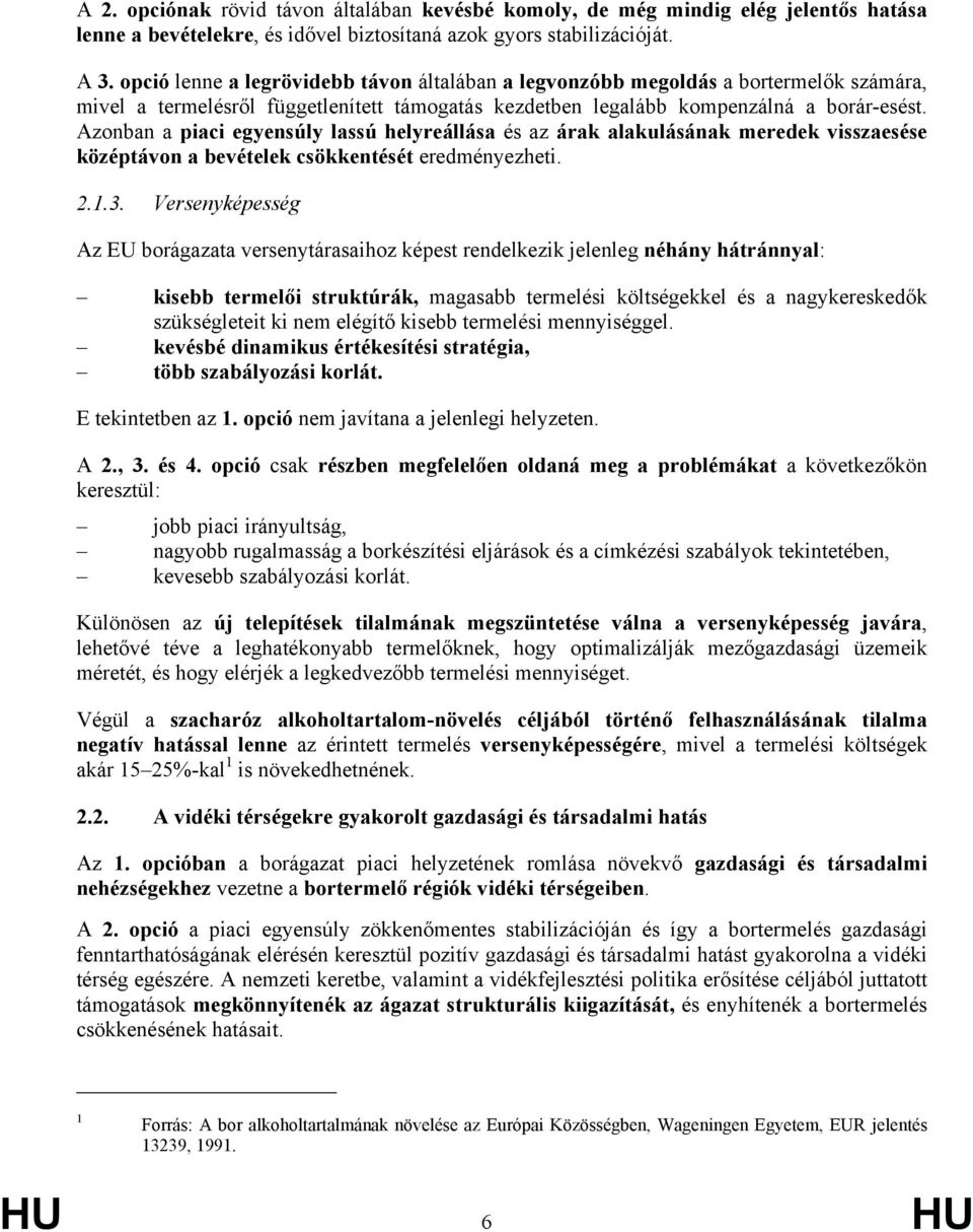 Azonban a piaci egyensúly lassú helyreállása és az árak alakulásának meredek visszaesése középtávon a bevételek csökkentését eredményezheti. 2.1.3.