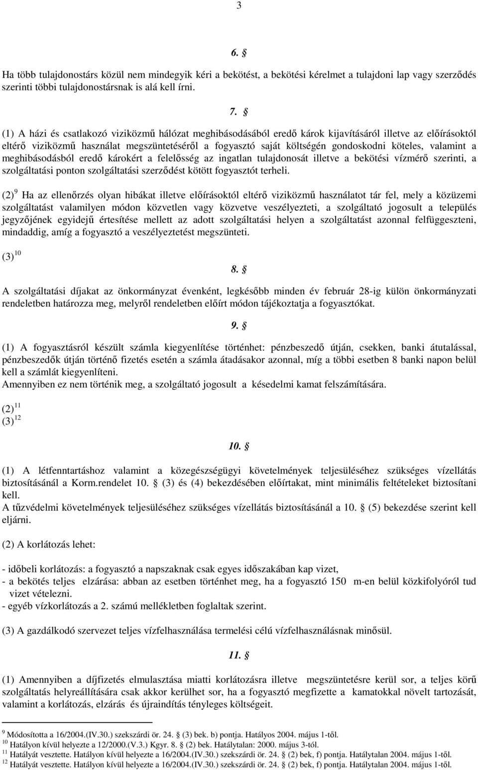 köteles, valamint a meghibásodásból eredı károkért a felelısség az ingatlan tulajdonosát illetve a bekötési vízmérı szerinti, a szolgáltatási ponton szolgáltatási szerzıdést kötött fogyasztót terheli.