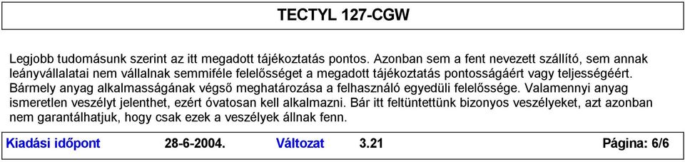 vagy teljességéért. Bármely anyag alkalmasságának végsőmeghatározása a felhasználó egyedüli felelőssége.