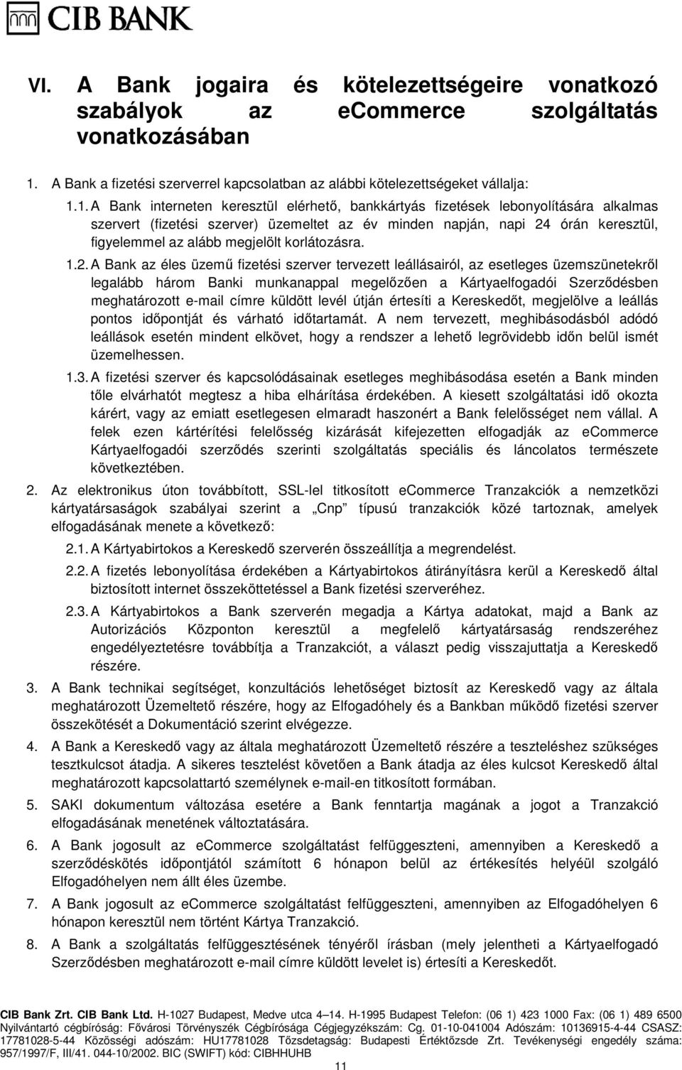 1. A Bank interneten keresztül elérhető, bankkártyás fizetések lebonyolítására alkalmas szervert (fizetési szerver) üzemeltet az év minden napján, napi 24 órán keresztül, figyelemmel az alább