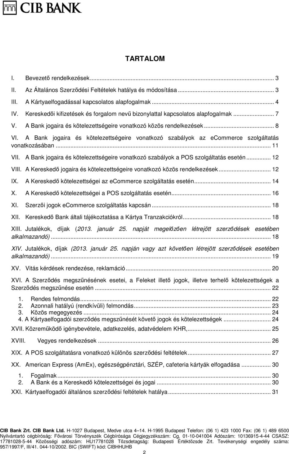 A Bank jogaira és kötelezettségeire vonatkozó szabályok az ecommerce szolgáltatás vonatkozásában... 11 VII. A Bank jogaira és kötelezettségeire vonatkozó szabályok a POS szolgáltatás esetén... 12 VIII.