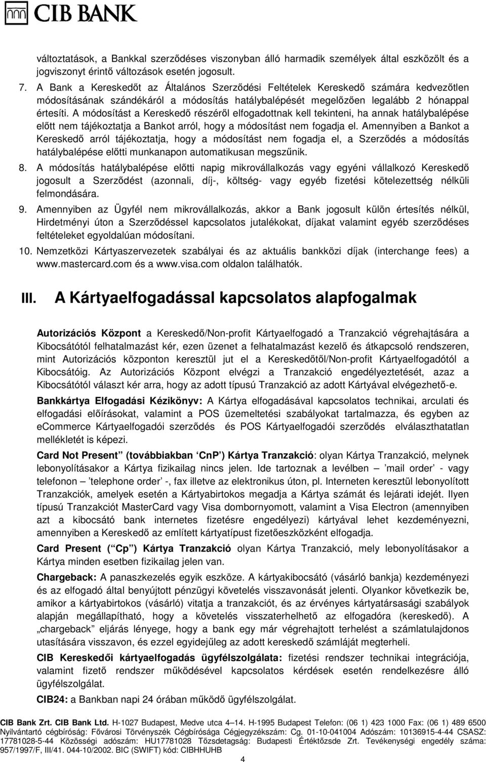 A módosítást a Kereskedő részéről elfogadottnak kell tekinteni, ha annak hatálybalépése előtt nem tájékoztatja a Bankot arról, hogy a módosítást nem fogadja el.