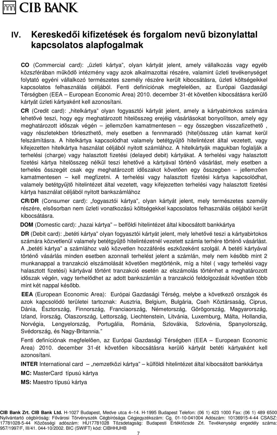 Fenti definíciónak megfelelően, az Európai Gazdasági Térségben (EEA European Economic Area) 2010. december 31-ét követően kibocsátásra kerülő kártyát üzleti kártyaként kell azonosítani.