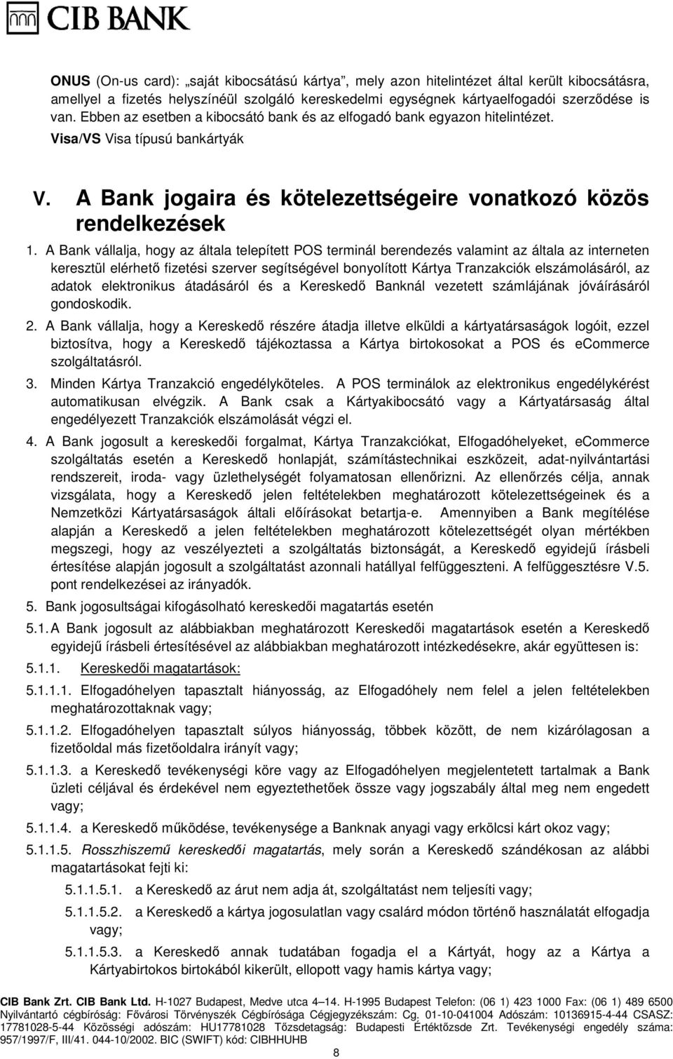 A Bank vállalja, hogy az általa telepített POS terminál berendezés valamint az általa az interneten keresztül elérhető fizetési szerver segítségével bonyolított Kártya Tranzakciók elszámolásáról, az