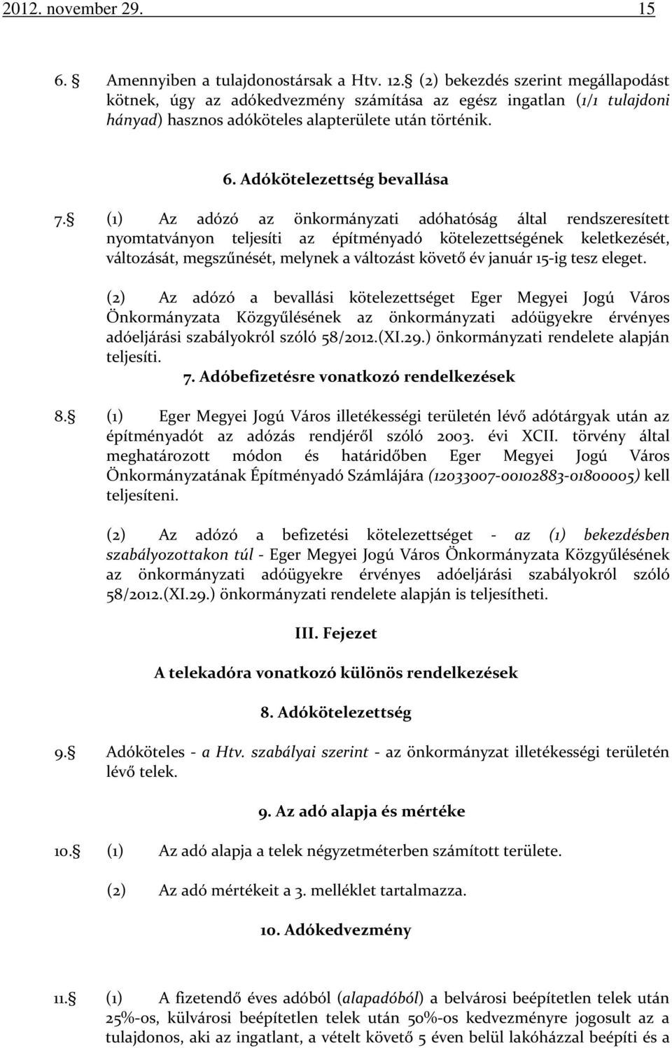 (1) Az adózó az önkormányzati adóhatóság által rendszeresített nyomtatványon teljesíti az építményadó kötelezettségének keletkezését, változását, megszűnését, melynek a változást követő év január