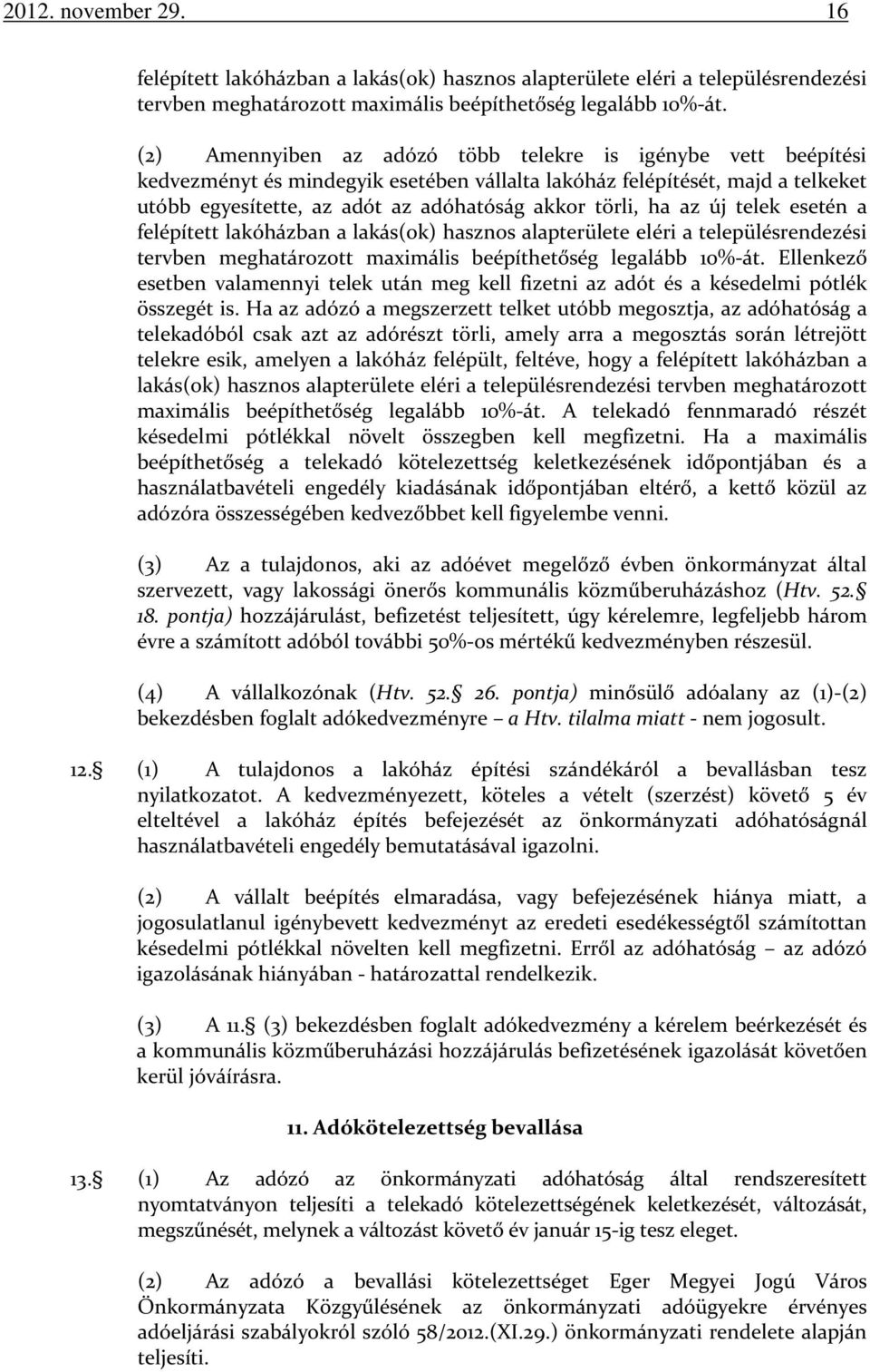 az új telek esetén a felépített lakóházban a lakás(ok) hasznos alapterülete eléri a településrendezési tervben meghatározott maximális beépíthetőség legalább 10%-át.