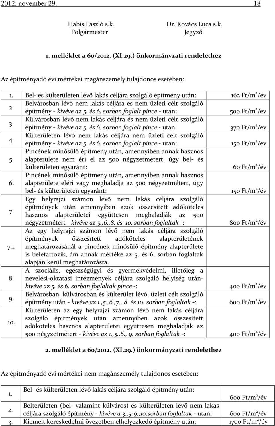 sorban foglalt pince - után: 500 Ft/m 2 /év 3. Külvárosban lévő nem lakás céljára és nem üzleti célt szolgáló építmény - kivéve az 5. és 6. sorban foglalt pince - után: 370 Ft/m 2 /év 4.